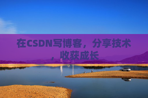 在CSDN写博客，分享技术，收获成长